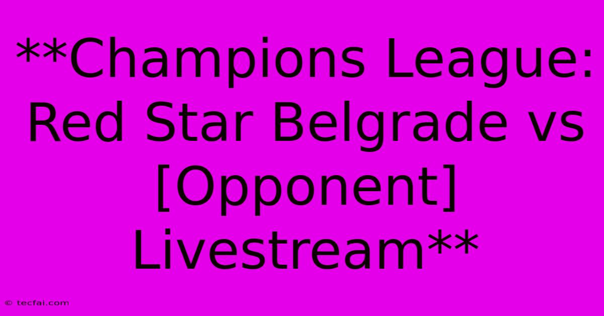 **Champions League: Red Star Belgrade Vs [Opponent] Livestream**