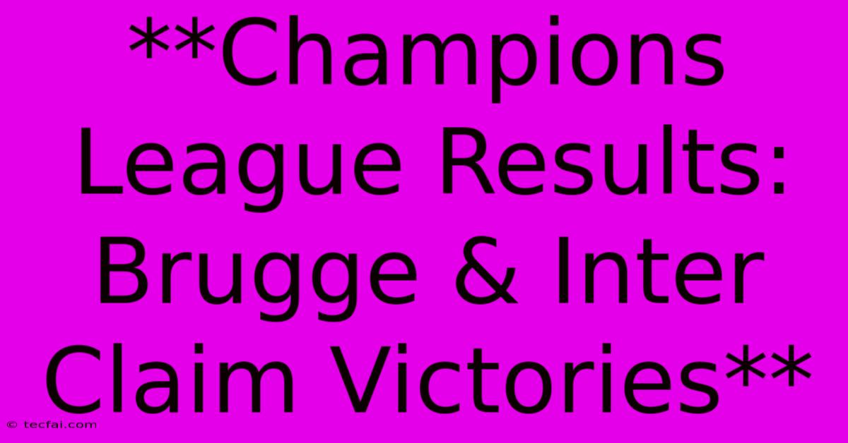 **Champions League Results: Brugge & Inter Claim Victories** 