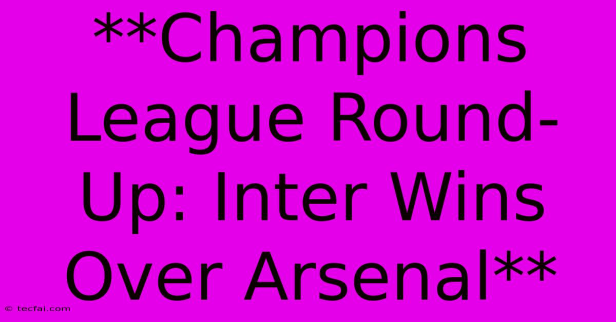 **Champions League Round-Up: Inter Wins Over Arsenal**