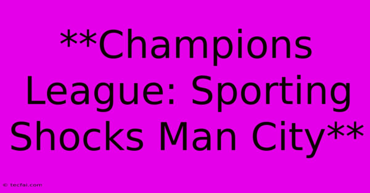 **Champions League: Sporting Shocks Man City**