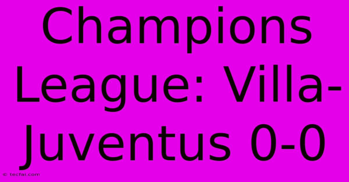 Champions League: Villa-Juventus 0-0