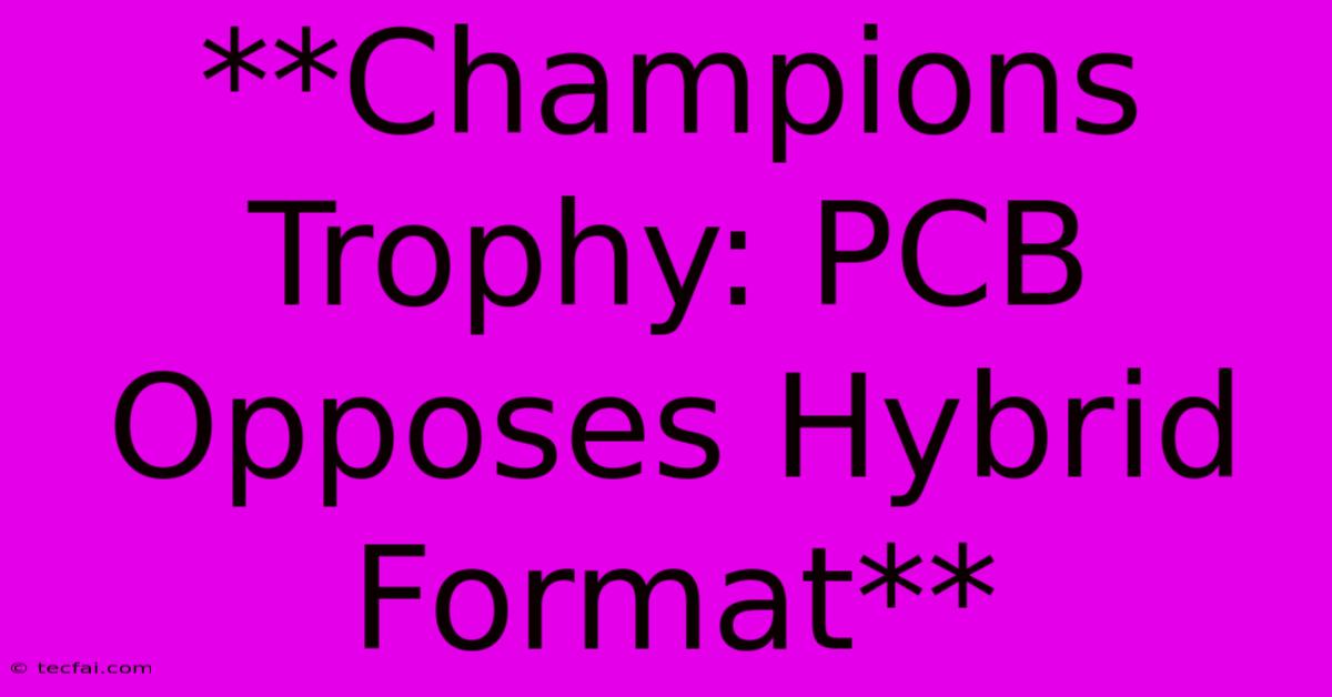 **Champions Trophy: PCB Opposes Hybrid Format**