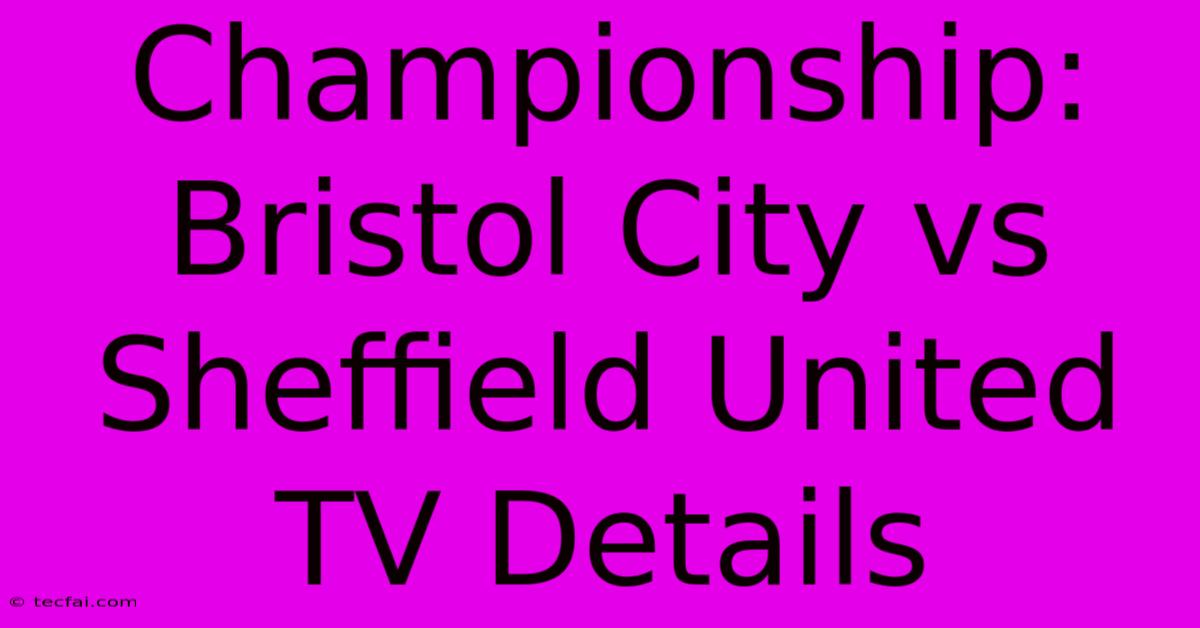 Championship: Bristol City Vs Sheffield United TV Details 