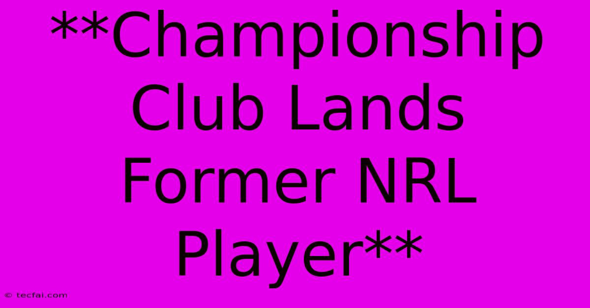 **Championship Club Lands Former NRL Player**