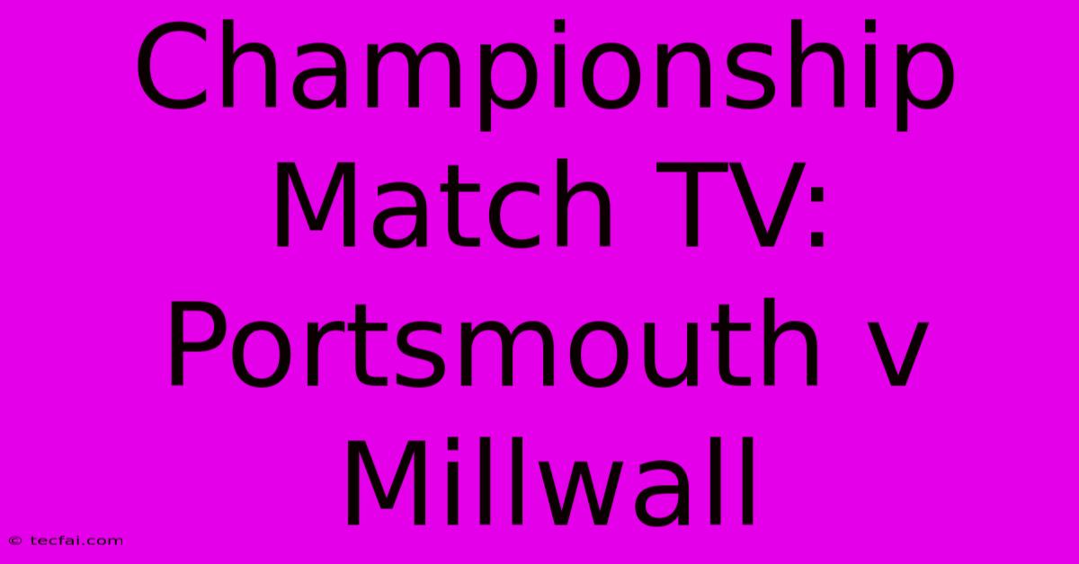 Championship Match TV: Portsmouth V Millwall