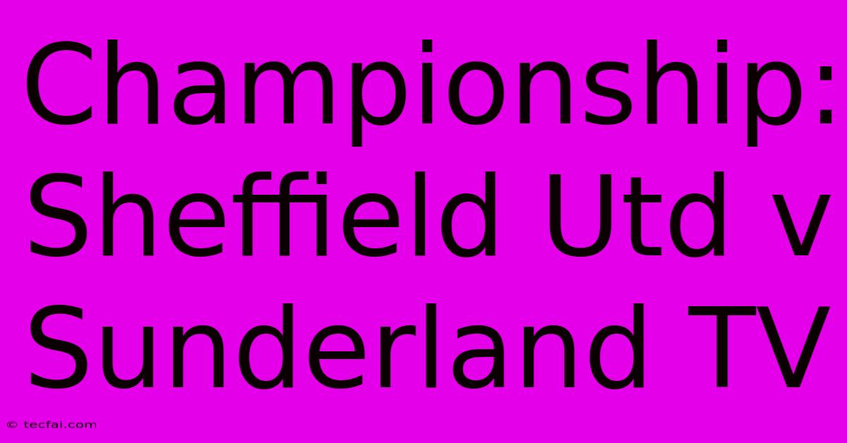 Championship: Sheffield Utd V Sunderland TV