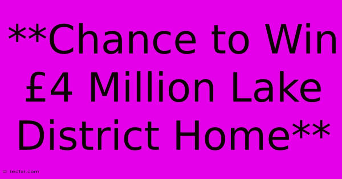 **Chance To Win £4 Million Lake District Home** 