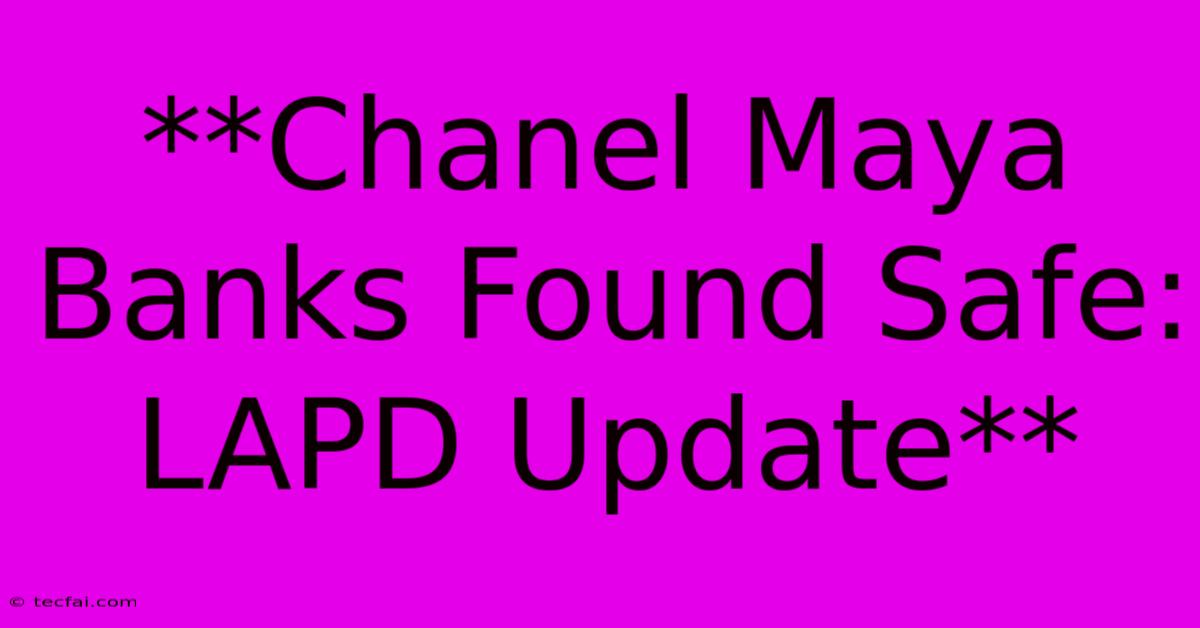 **Chanel Maya Banks Found Safe: LAPD Update**