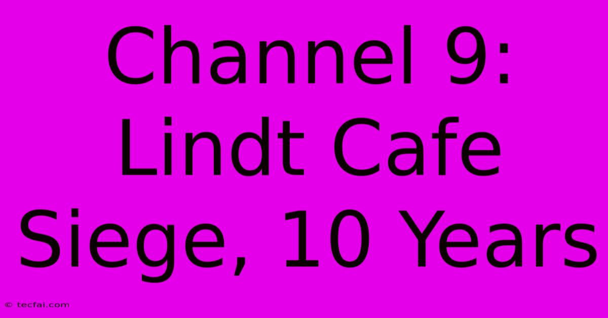 Channel 9: Lindt Cafe Siege, 10 Years