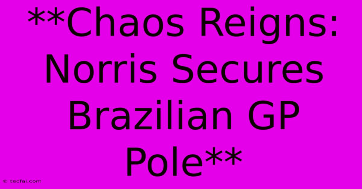 **Chaos Reigns: Norris Secures Brazilian GP Pole**