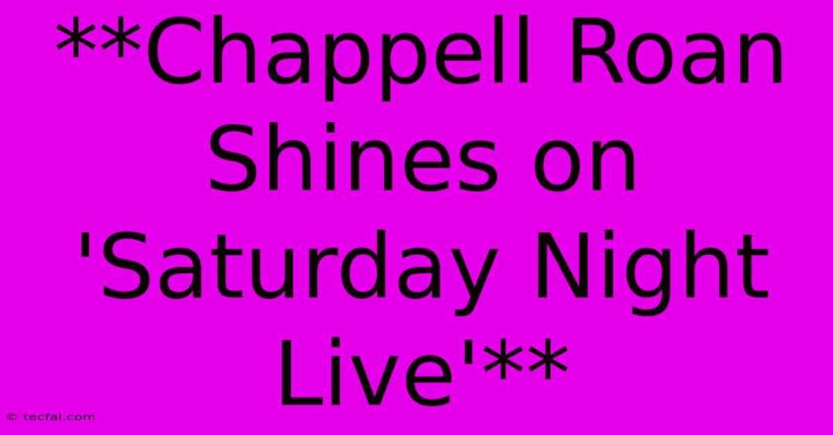 **Chappell Roan Shines On 'Saturday Night Live'** 