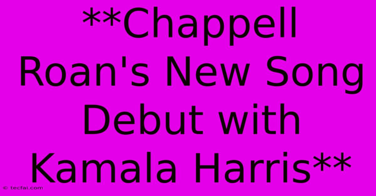 **Chappell Roan's New Song Debut With Kamala Harris**