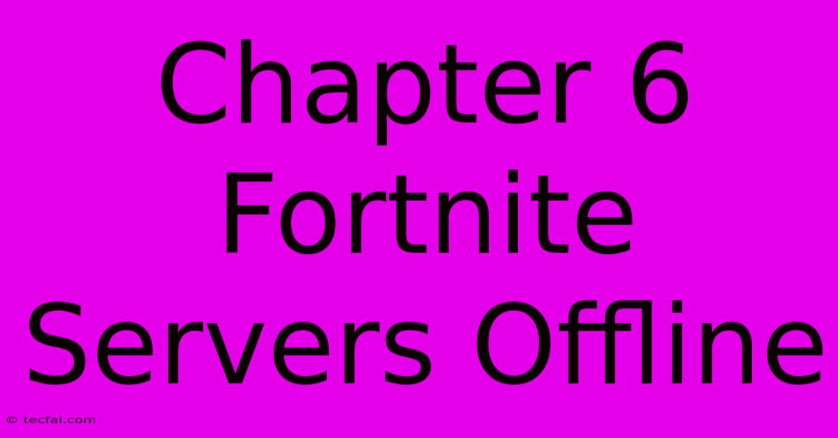 Chapter 6 Fortnite Servers Offline