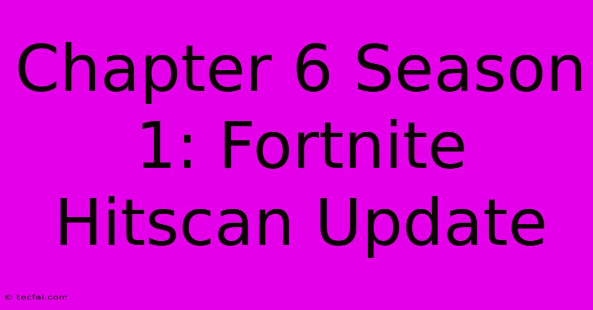 Chapter 6 Season 1: Fortnite Hitscan Update