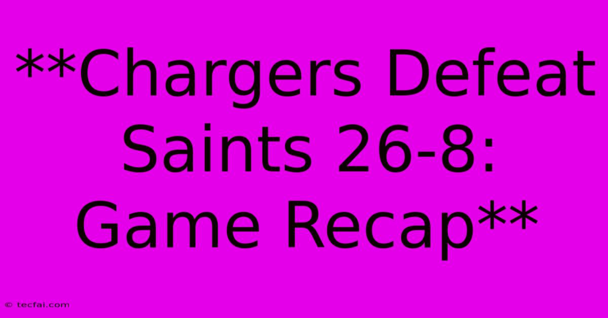 **Chargers Defeat Saints 26-8: Game Recap**