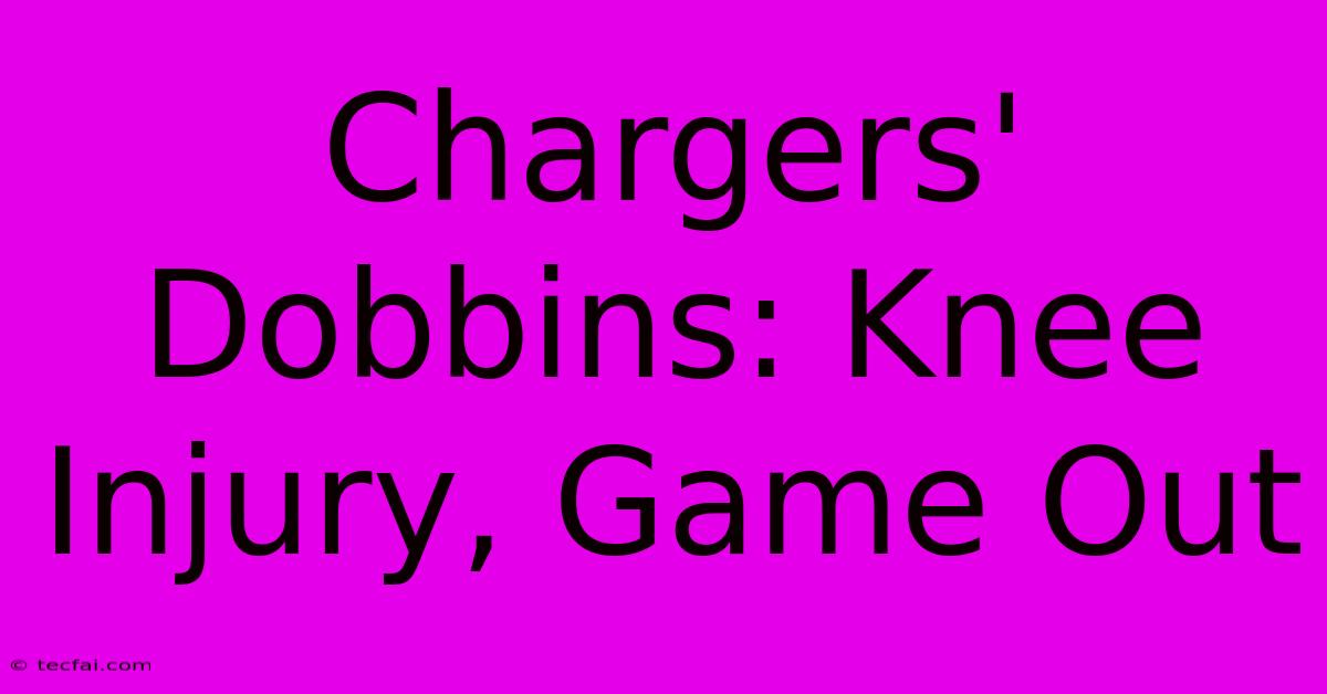 Chargers' Dobbins: Knee Injury, Game Out