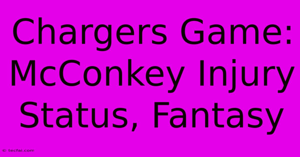 Chargers Game: McConkey Injury Status, Fantasy