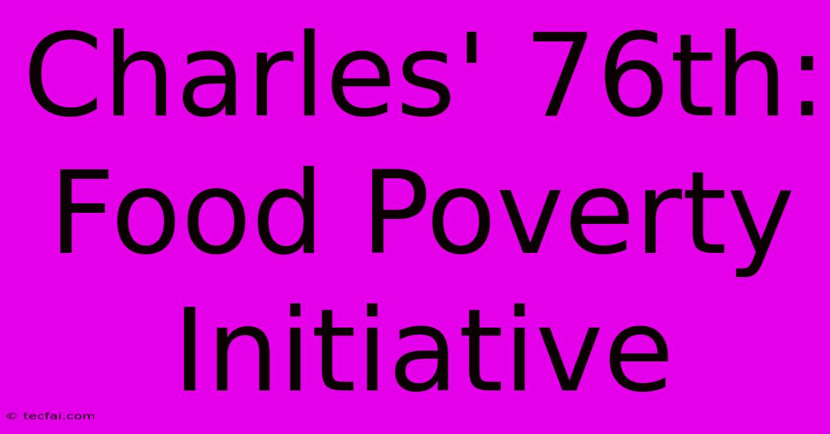 Charles' 76th: Food Poverty Initiative