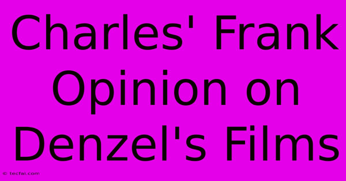 Charles' Frank Opinion On Denzel's Films