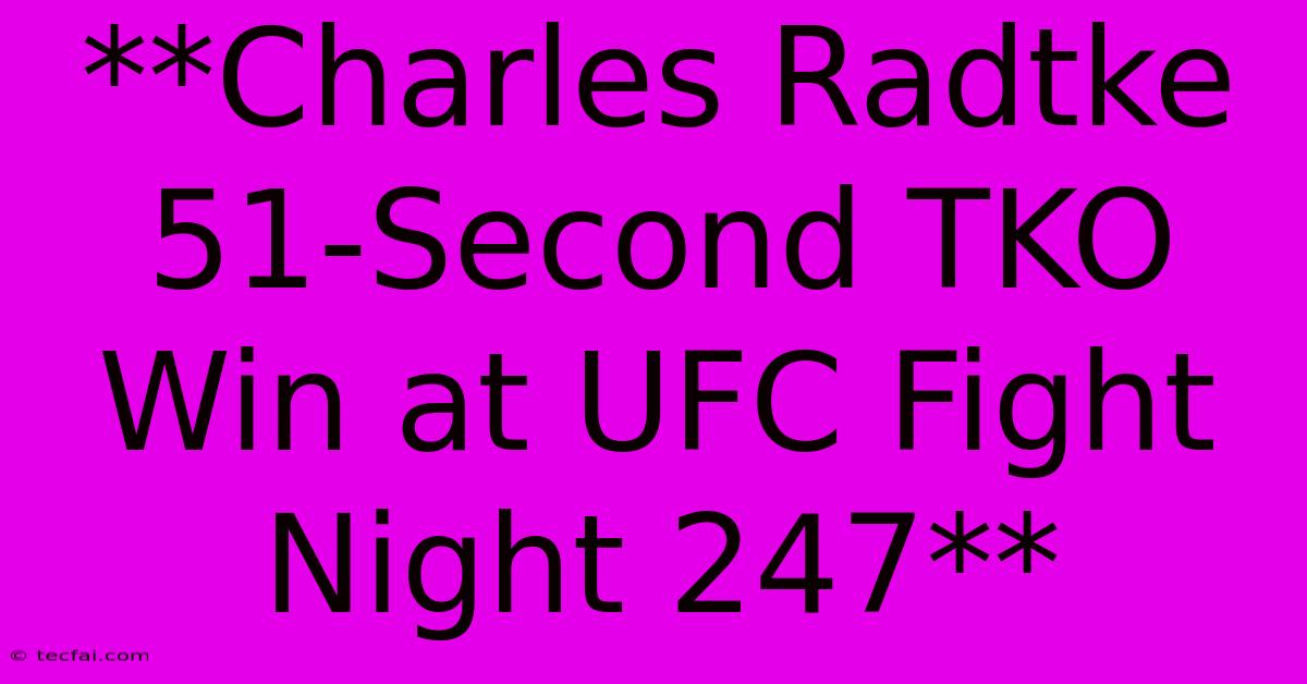 **Charles Radtke 51-Second TKO Win At UFC Fight Night 247**