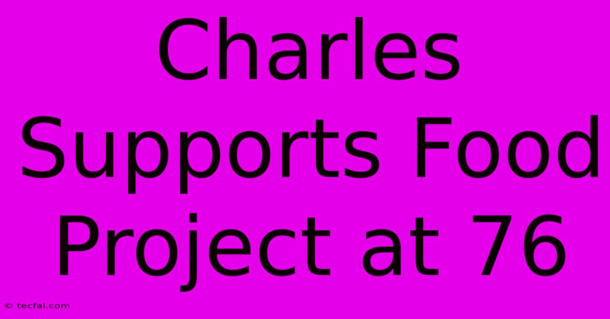 Charles Supports Food Project At 76