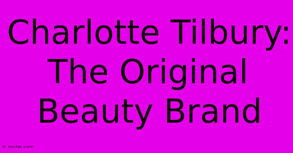 Charlotte Tilbury: The Original Beauty Brand