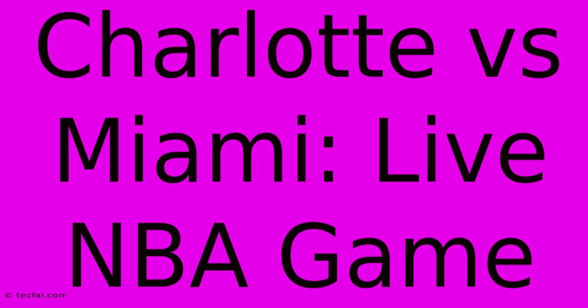 Charlotte Vs Miami: Live NBA Game