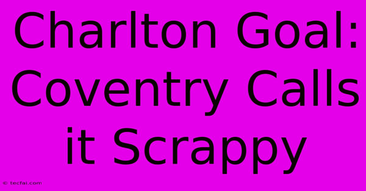 Charlton Goal: Coventry Calls It Scrappy