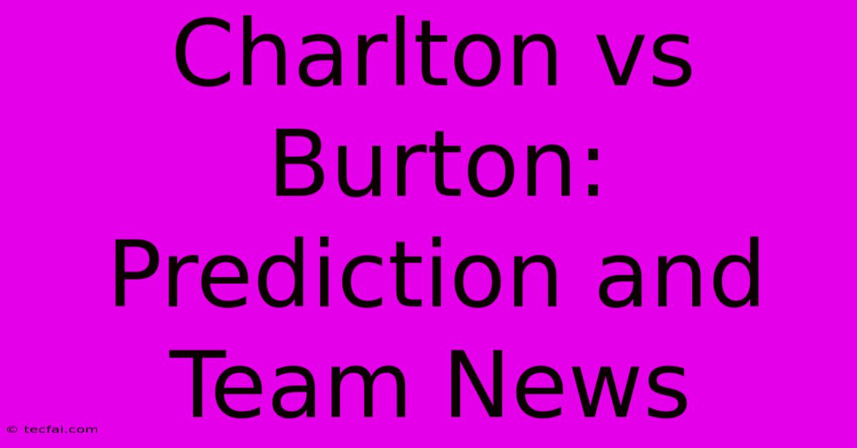 Charlton Vs Burton: Prediction And Team News