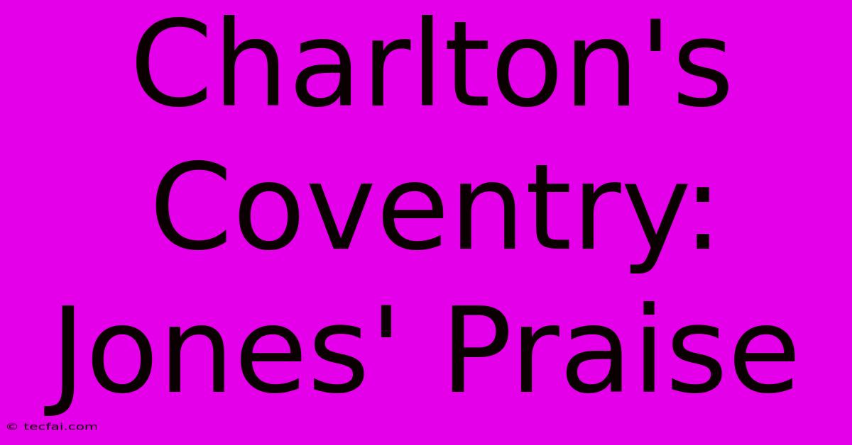 Charlton's Coventry: Jones' Praise