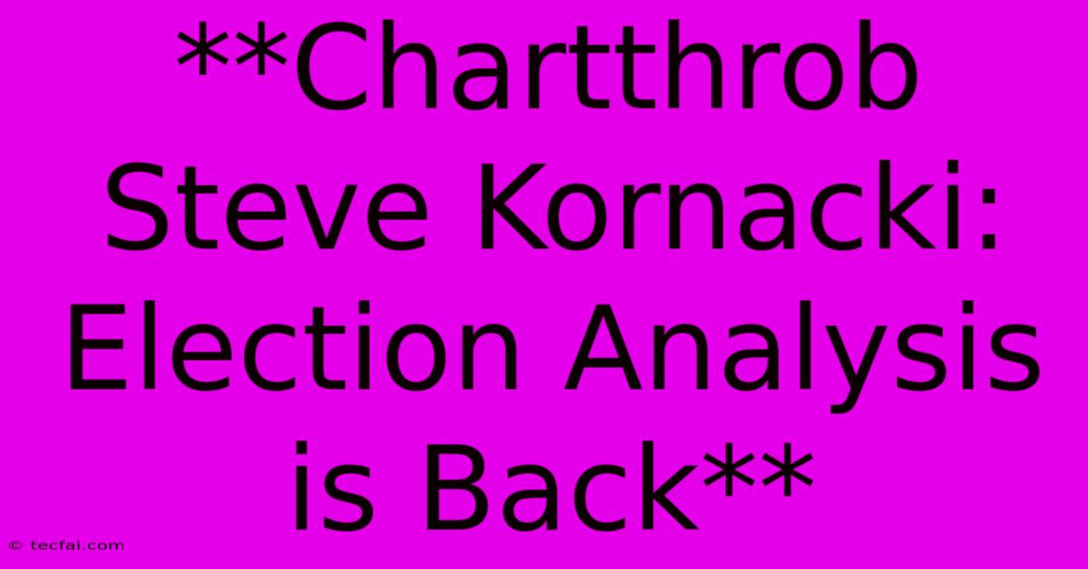 **Chartthrob Steve Kornacki: Election Analysis Is Back**