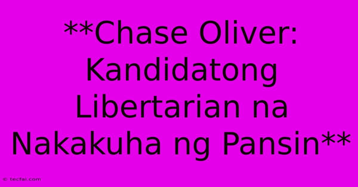 **Chase Oliver: Kandidatong Libertarian Na Nakakuha Ng Pansin**