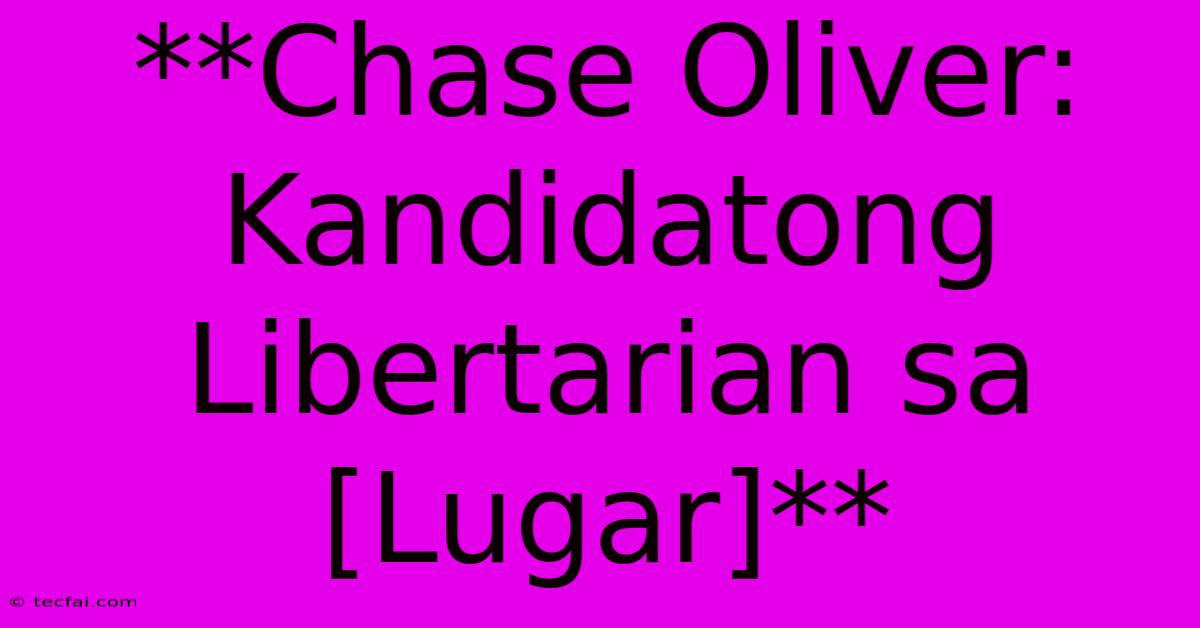 **Chase Oliver: Kandidatong Libertarian Sa [Lugar]**