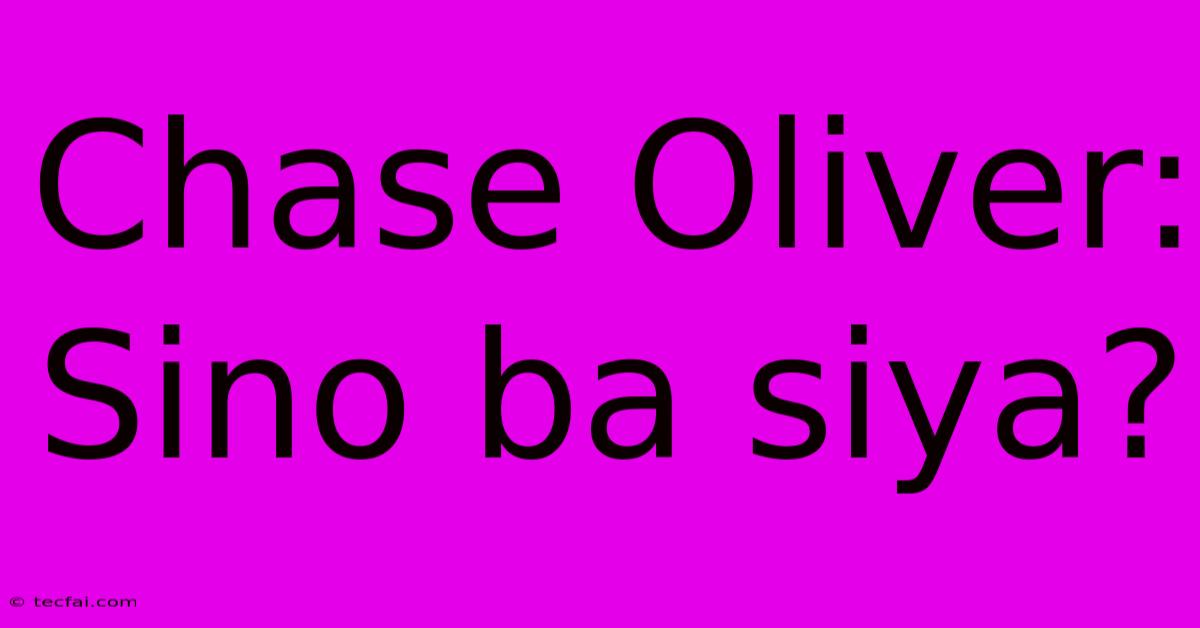 Chase Oliver: Sino Ba Siya? 