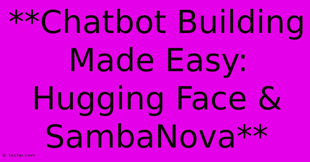 **Chatbot Building Made Easy: Hugging Face & SambaNova**