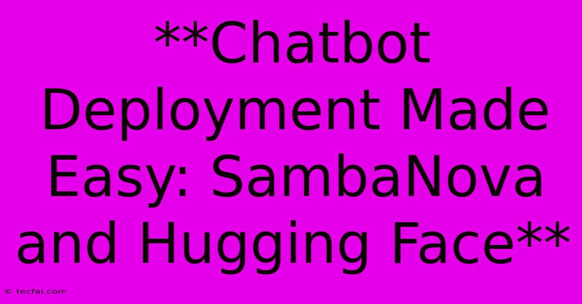 **Chatbot Deployment Made Easy: SambaNova And Hugging Face**