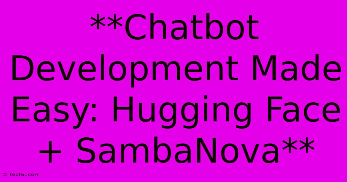 **Chatbot Development Made Easy: Hugging Face + SambaNova** 