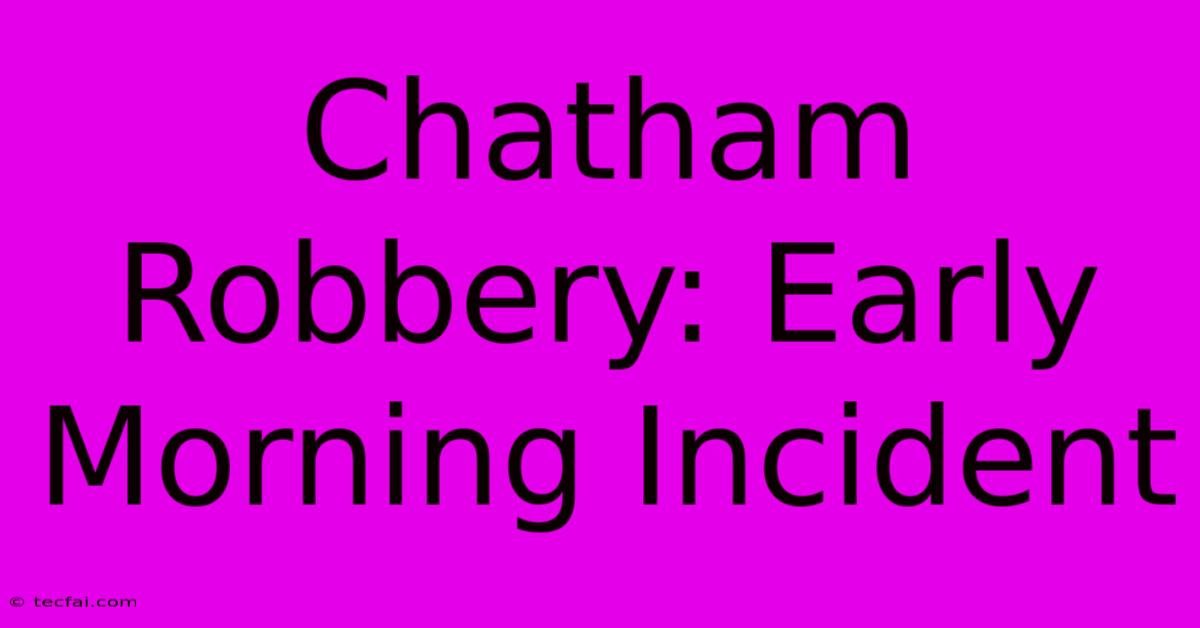 Chatham Robbery: Early Morning Incident