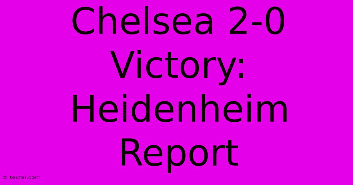 Chelsea 2-0 Victory: Heidenheim Report