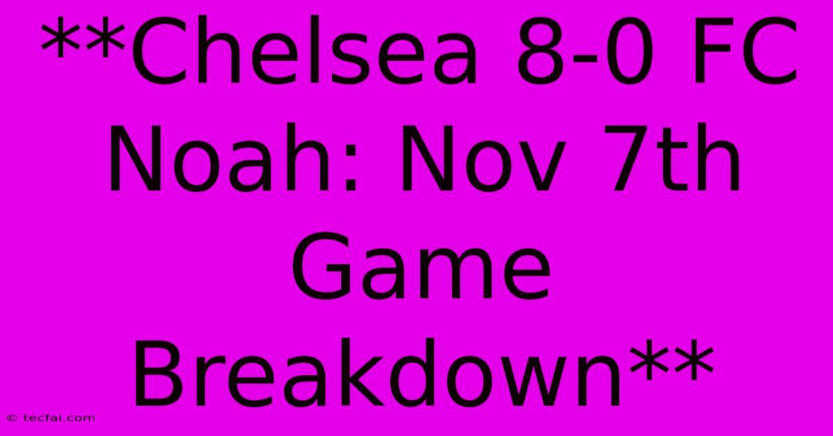 **Chelsea 8-0 FC Noah: Nov 7th Game Breakdown**