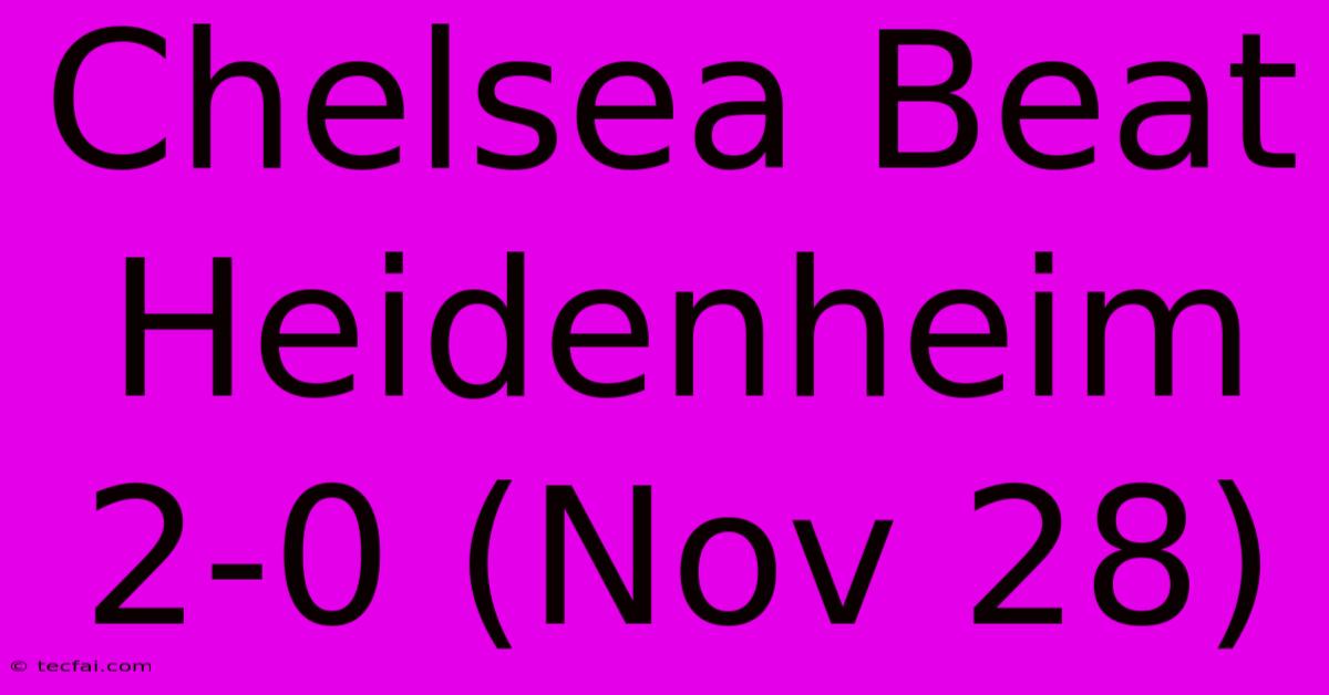 Chelsea Beat Heidenheim 2-0 (Nov 28)