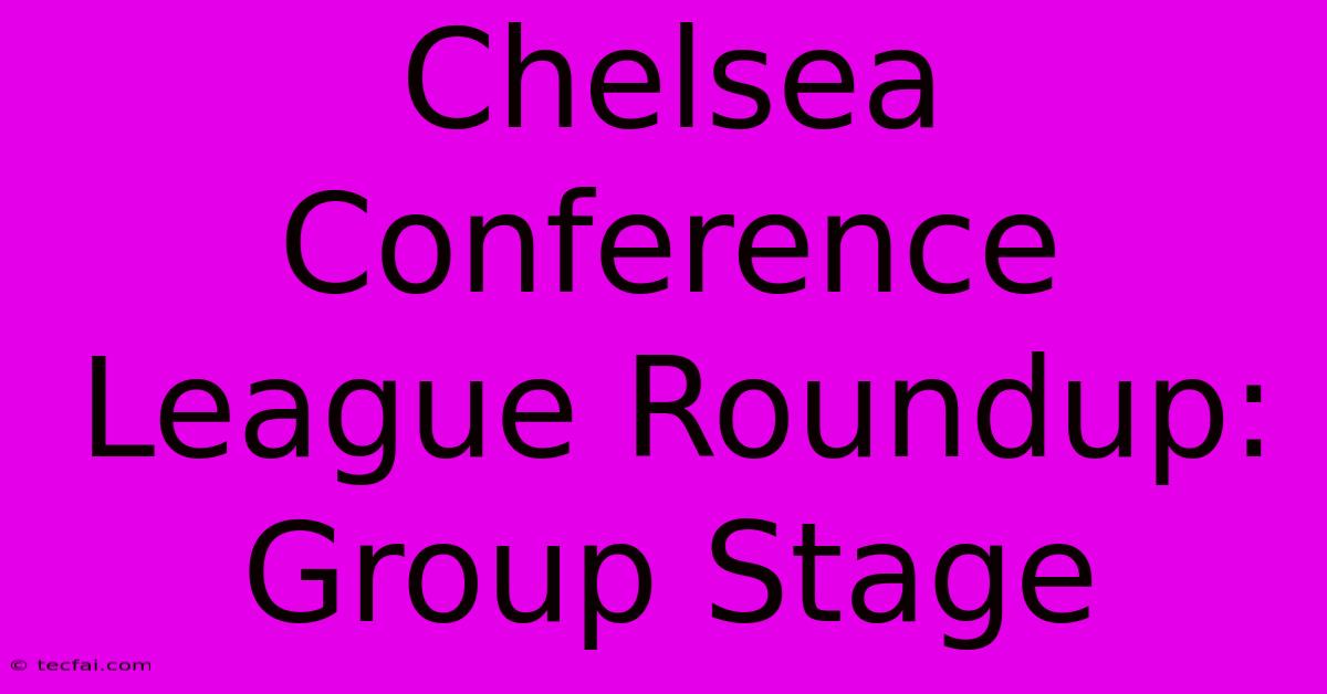 Chelsea Conference League Roundup: Group Stage