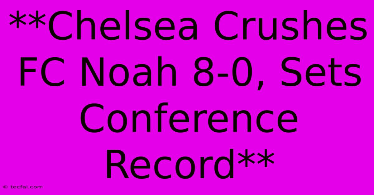 **Chelsea Crushes FC Noah 8-0, Sets Conference Record**