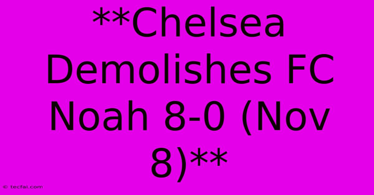 **Chelsea Demolishes FC Noah 8-0 (Nov 8)**