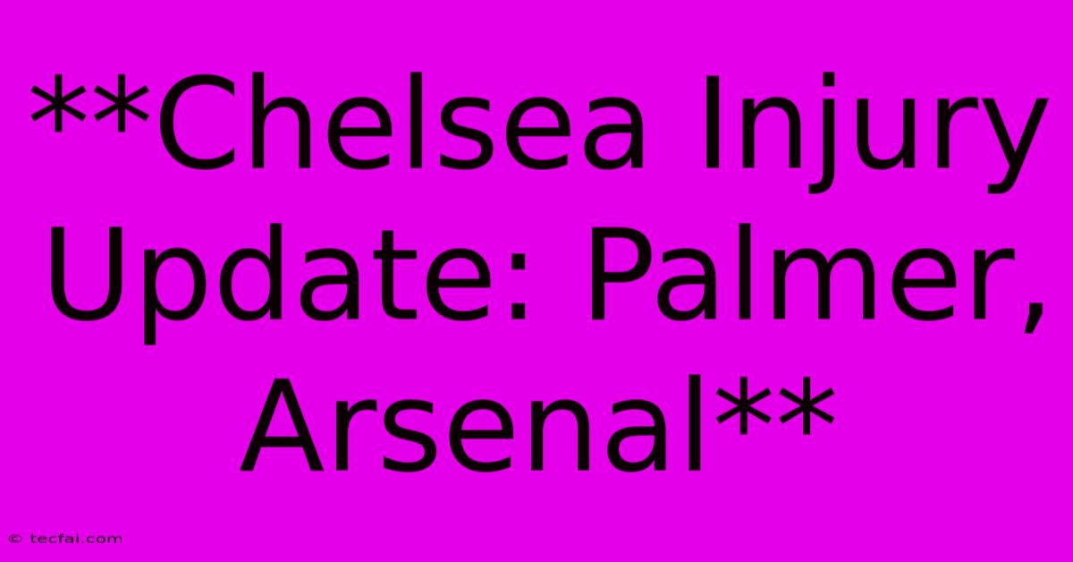 **Chelsea Injury Update: Palmer, Arsenal**