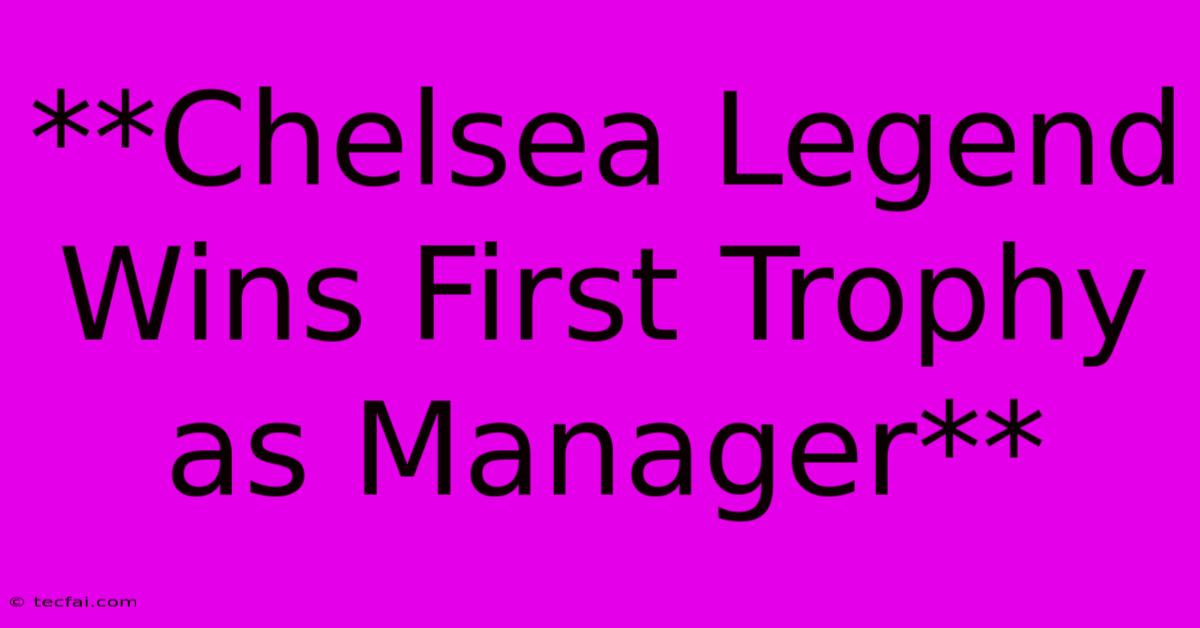 **Chelsea Legend Wins First Trophy As Manager** 