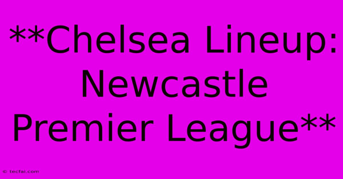 **Chelsea Lineup: Newcastle Premier League** 