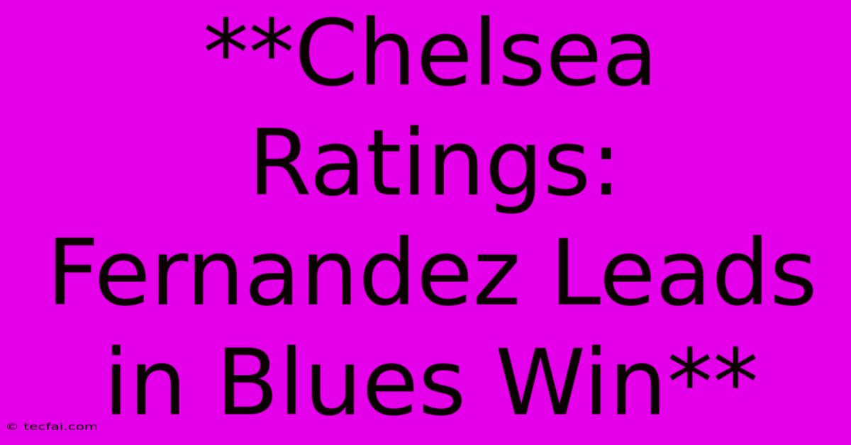 **Chelsea Ratings: Fernandez Leads In Blues Win**