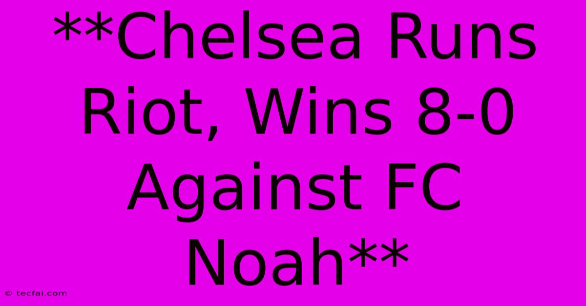 **Chelsea Runs Riot, Wins 8-0 Against FC Noah**