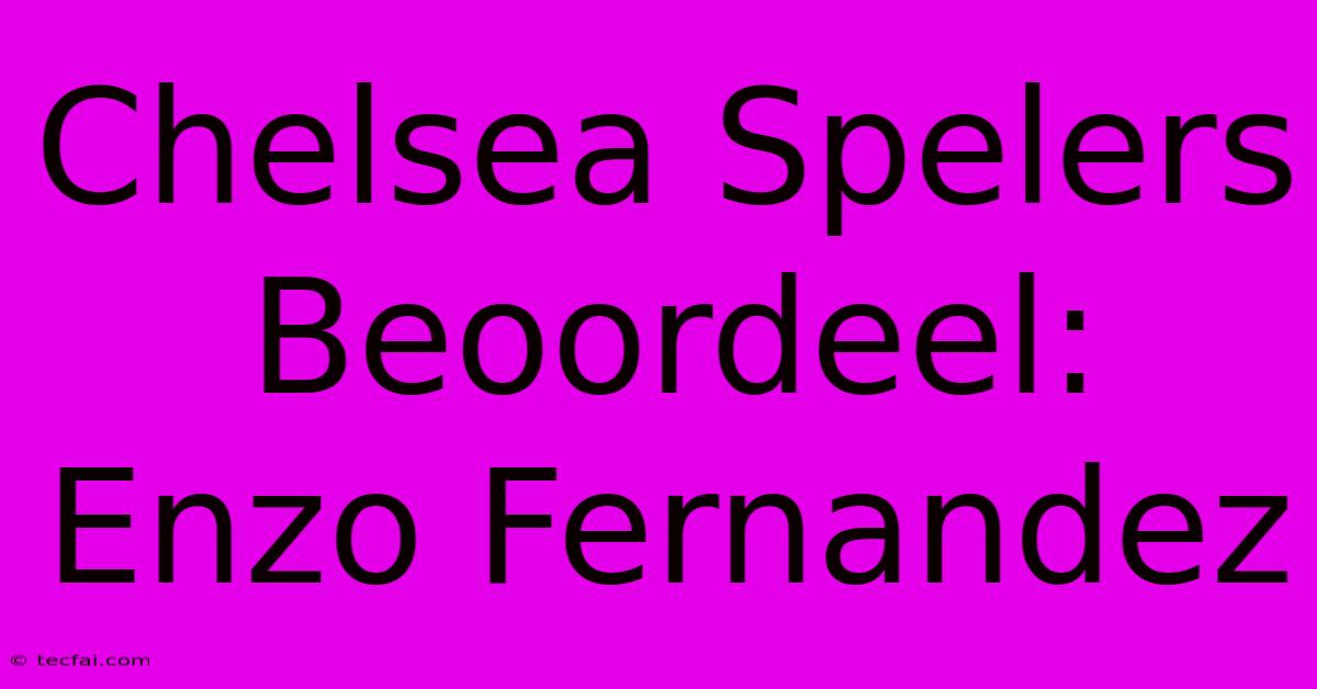 Chelsea Spelers Beoordeel: Enzo Fernandez